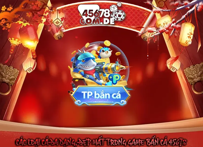 Các loại cá đa dạng, đẹp mắt trong game bắn cá 45678